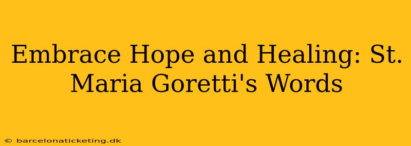 Embrace Hope and Healing: St. Maria Goretti's Words