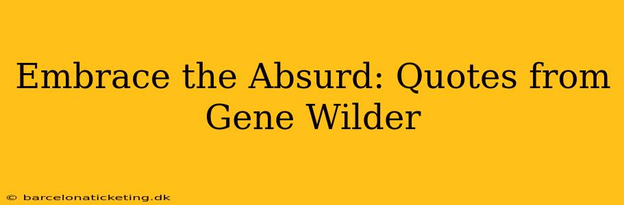 Embrace the Absurd: Quotes from Gene Wilder