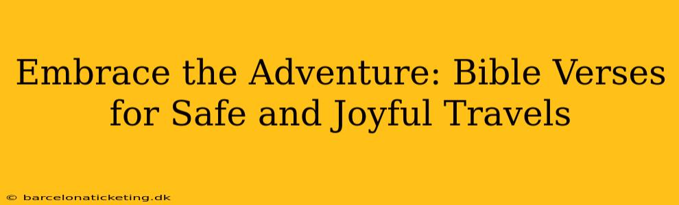 Embrace the Adventure: Bible Verses for Safe and Joyful Travels