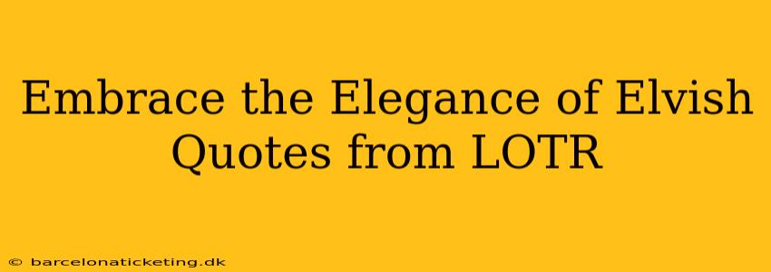 Embrace the Elegance of Elvish Quotes from LOTR