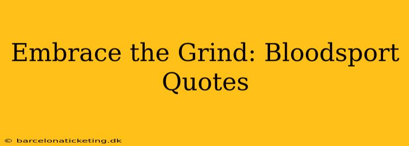 Embrace the Grind: Bloodsport Quotes