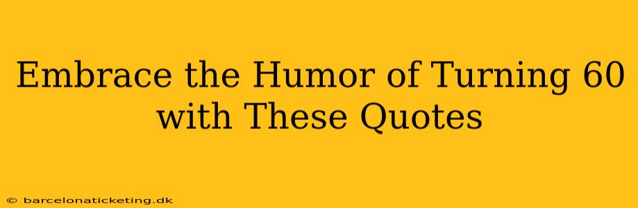Embrace the Humor of Turning 60 with These Quotes
