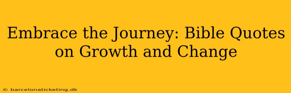 Embrace the Journey: Bible Quotes on Growth and Change