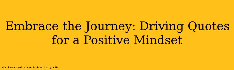 Embrace the Journey: Driving Quotes for a Positive Mindset