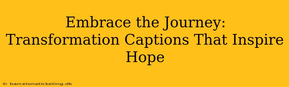 Embrace the Journey: Transformation Captions That Inspire Hope