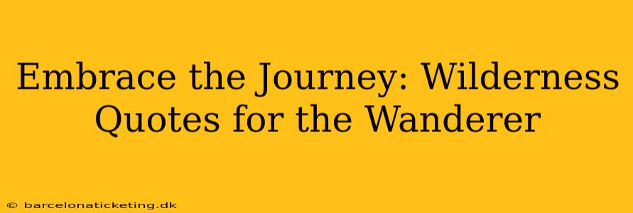 Embrace the Journey: Wilderness Quotes for the Wanderer