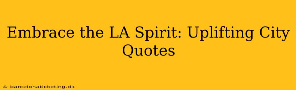 Embrace the LA Spirit: Uplifting City Quotes