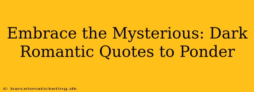 Embrace the Mysterious: Dark Romantic Quotes to Ponder