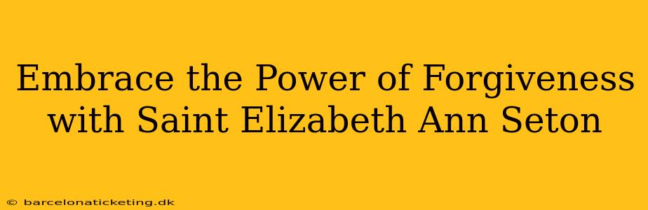 Embrace the Power of Forgiveness with Saint Elizabeth Ann Seton