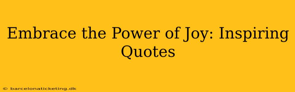 Embrace the Power of Joy: Inspiring Quotes
