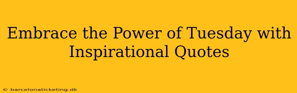 Embrace the Power of Tuesday with Inspirational Quotes