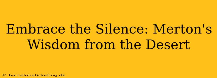 Embrace the Silence: Merton's Wisdom from the Desert