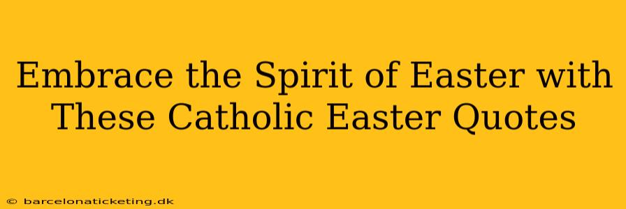 Embrace the Spirit of Easter with These Catholic Easter Quotes