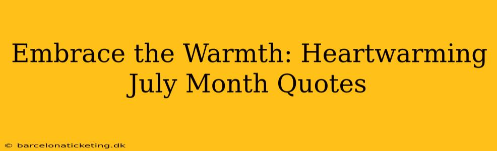 Embrace the Warmth: Heartwarming July Month Quotes