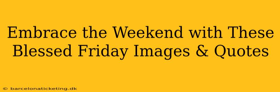 Embrace the Weekend with These Blessed Friday Images & Quotes