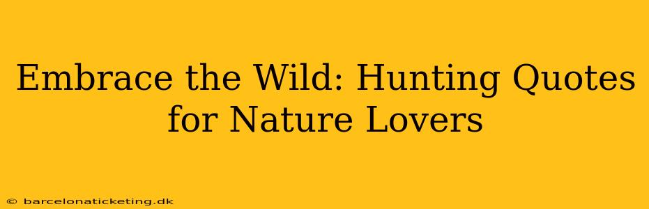 Embrace the Wild: Hunting Quotes for Nature Lovers