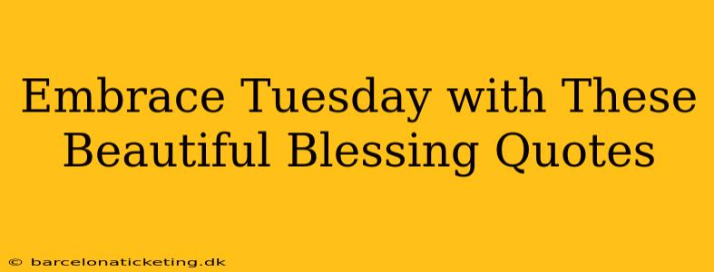 Embrace Tuesday with These Beautiful Blessing Quotes