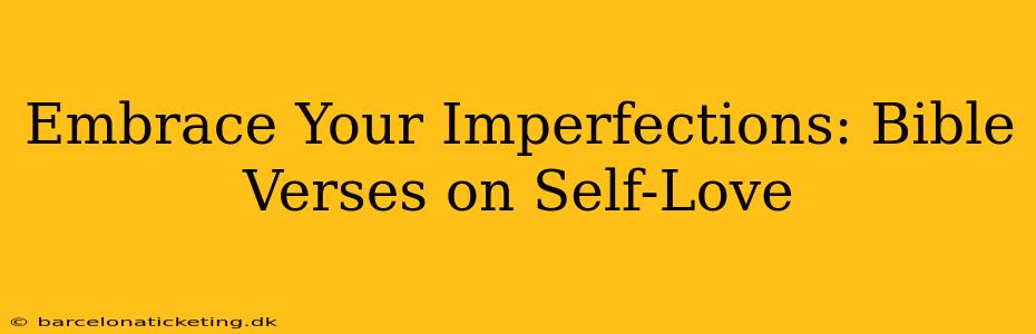 Embrace Your Imperfections: Bible Verses on Self-Love