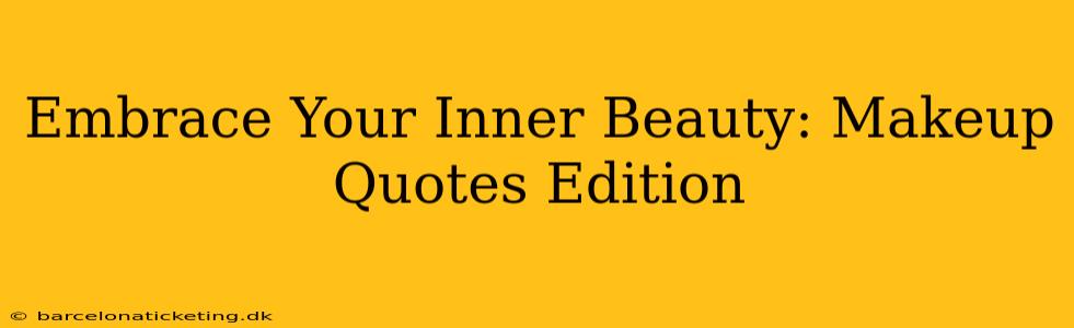 Embrace Your Inner Beauty: Makeup Quotes Edition