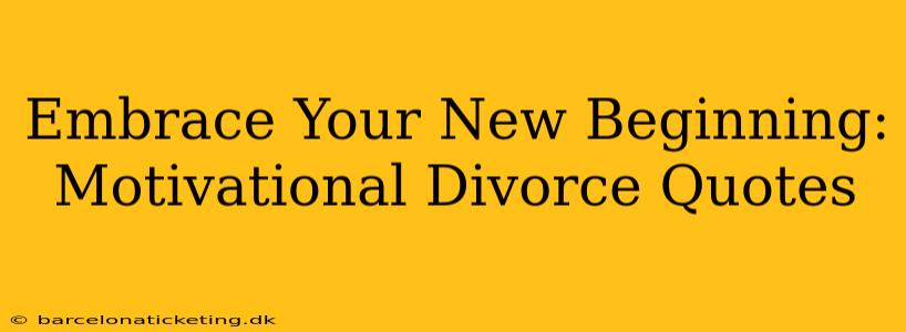 Embrace Your New Beginning: Motivational Divorce Quotes