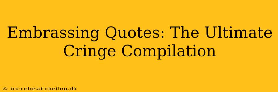 Embrassing Quotes: The Ultimate Cringe Compilation