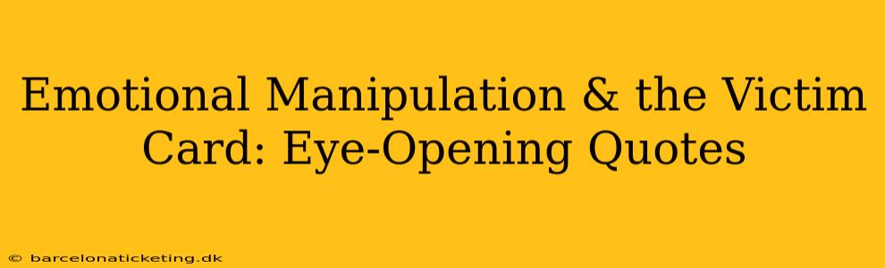 Emotional Manipulation & the Victim Card: Eye-Opening Quotes