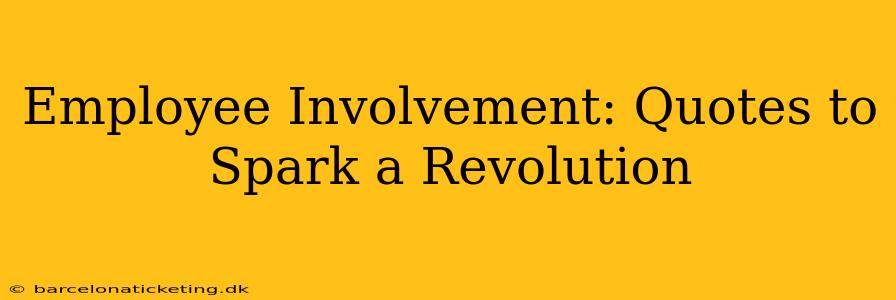 Employee Involvement: Quotes to Spark a Revolution