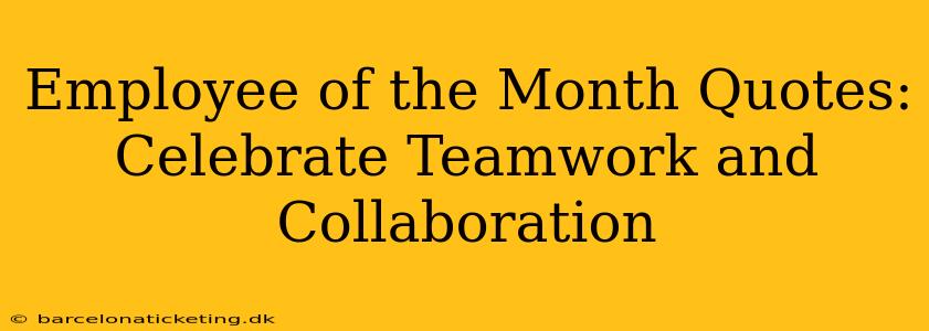 Employee of the Month Quotes: Celebrate Teamwork and Collaboration