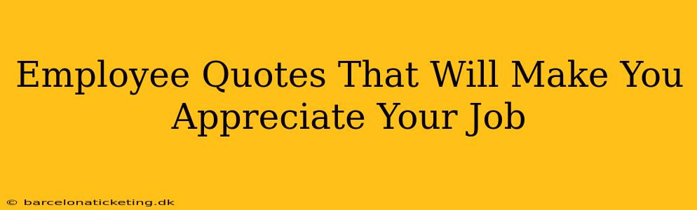 Employee Quotes That Will Make You Appreciate Your Job