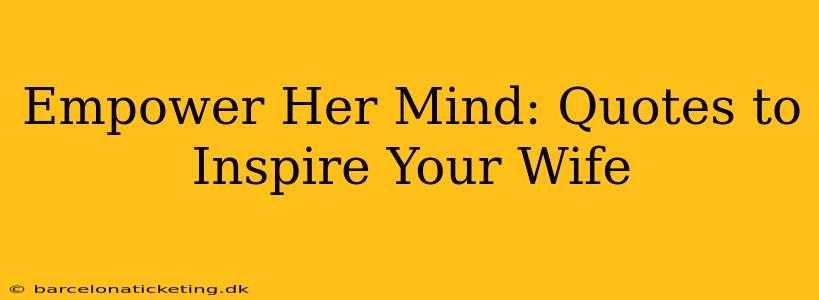 Empower Her Mind: Quotes to Inspire Your Wife