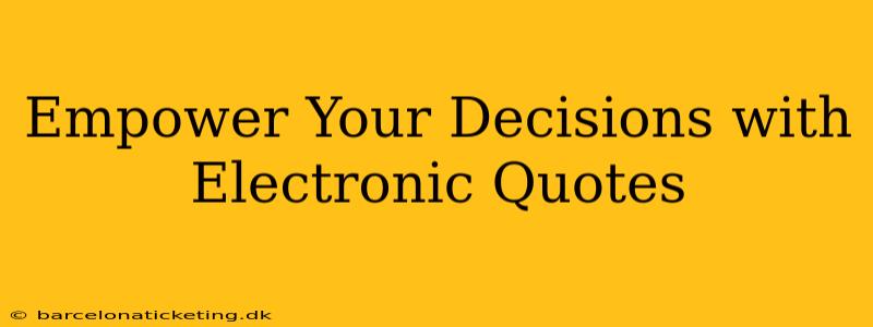 Empower Your Decisions with Electronic Quotes