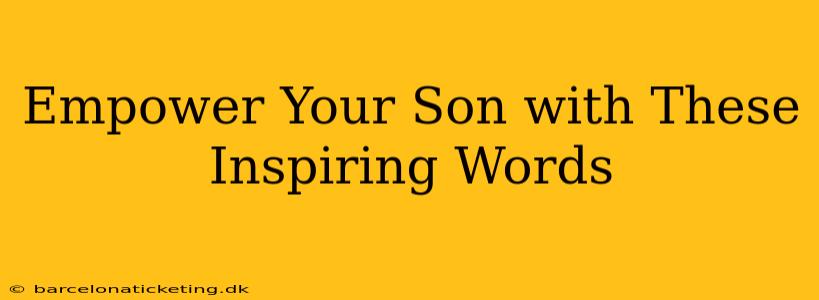 Empower Your Son with These Inspiring Words