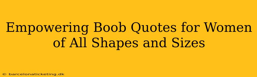 Empowering Boob Quotes for Women of All Shapes and Sizes