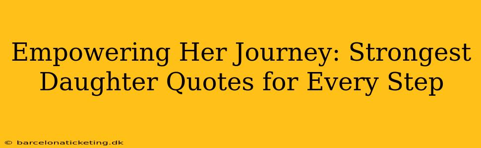 Empowering Her Journey: Strongest Daughter Quotes for Every Step