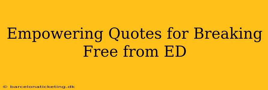 Empowering Quotes for Breaking Free from ED