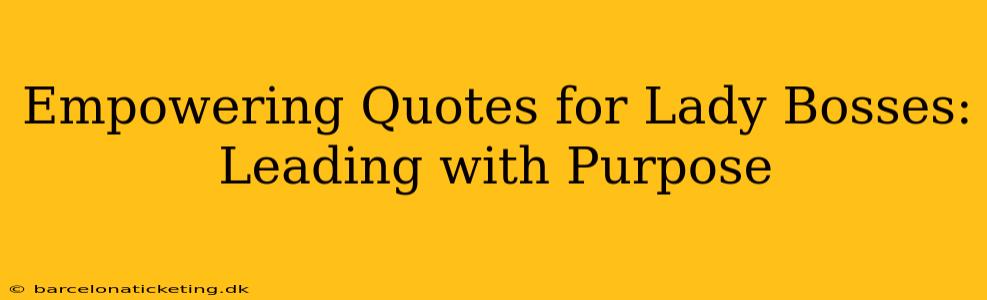 Empowering Quotes for Lady Bosses:  Leading with Purpose