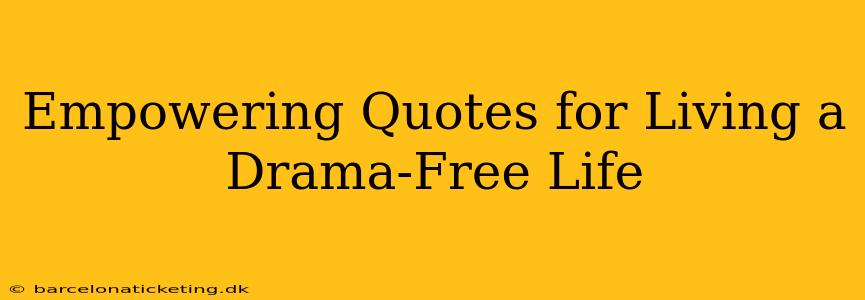Empowering Quotes for Living a Drama-Free Life