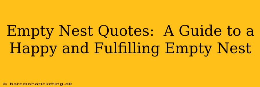 Empty Nest Quotes:  A Guide to a Happy and Fulfilling Empty Nest