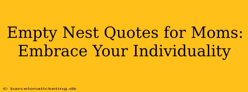 Empty Nest Quotes for Moms: Embrace Your Individuality