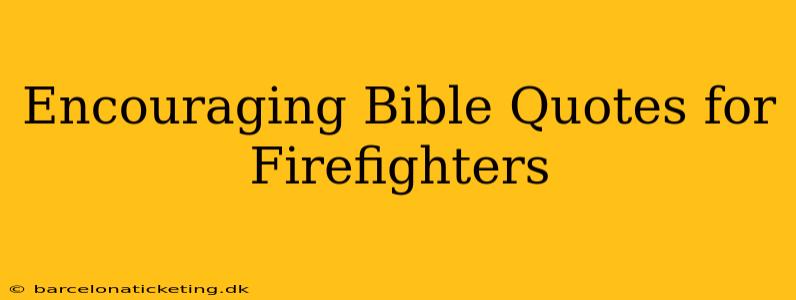 Encouraging Bible Quotes for Firefighters