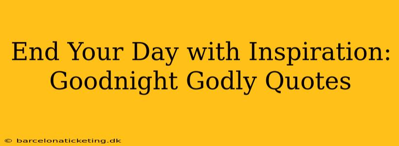 End Your Day with Inspiration: Goodnight Godly Quotes