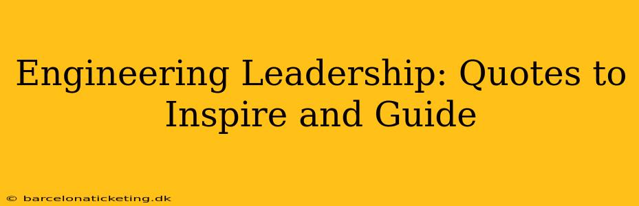 Engineering Leadership: Quotes to Inspire and Guide