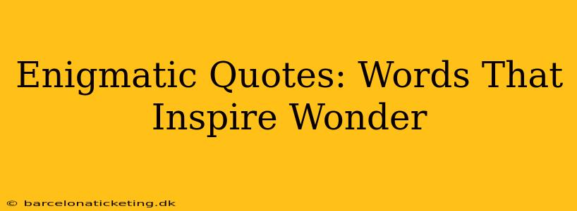 Enigmatic Quotes: Words That Inspire Wonder