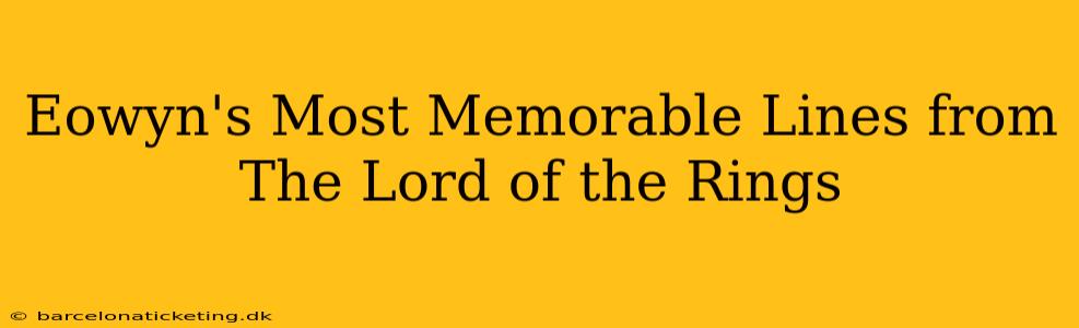 Eowyn's Most Memorable Lines from The Lord of the Rings
