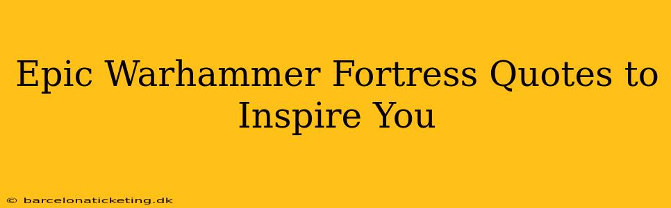 Epic Warhammer Fortress Quotes to Inspire You