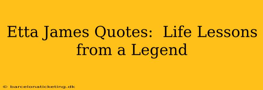 Etta James Quotes:  Life Lessons from a Legend