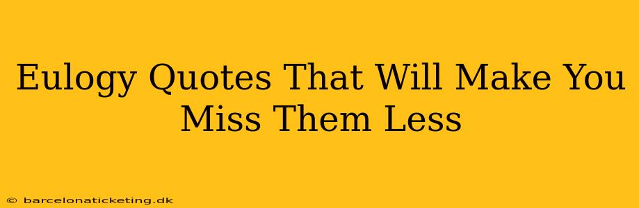 Eulogy Quotes That Will Make You Miss Them Less