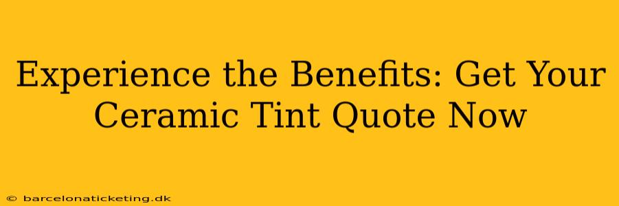 Experience the Benefits: Get Your Ceramic Tint Quote Now