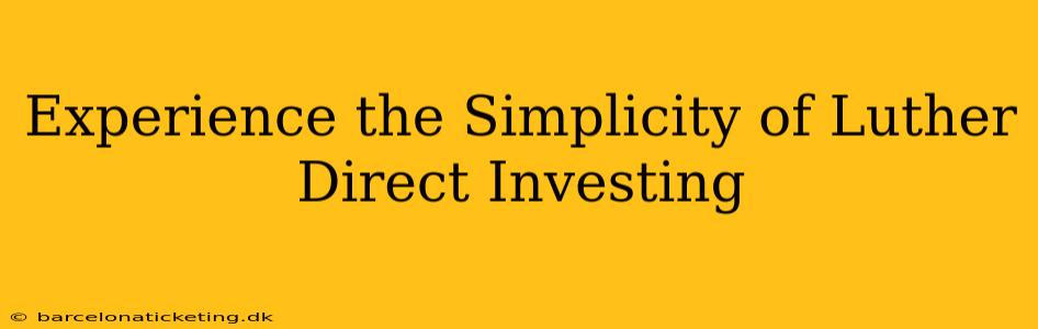 Experience the Simplicity of Luther Direct Investing
