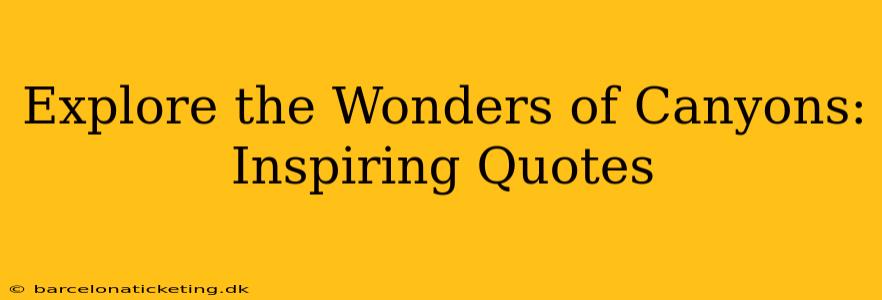 Explore the Wonders of Canyons: Inspiring Quotes